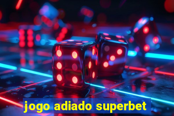 jogo adiado superbet